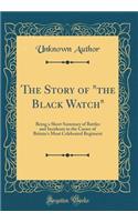 The Story of "the Black Watch": Being a Short Summary of Battles and Incidents in the Career of Britain's Most Celebrated Regiment (Classic Reprint)