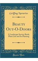 Beauty Out-O-Doors: A Landscape Service Book; Plant Life and Its Planting (Classic Reprint)