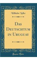 Das Deutschtum In Uruguay (Classic Reprint)