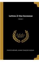 Lettres À Une Inconnue; Volume 1