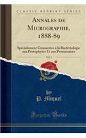 Annales de Micrographie, 1888-89, Vol. 1: Spécialement Consacrées À La Bactériologie Aux Protophytes Et Aux Protozoaires (Classic Reprint)