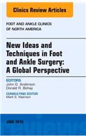 New Ideas and Techniques in Foot and Ankle Surgery: A Global Perspective, an Issue of Foot and Ankle Clinics of North America