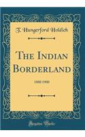 The Indian Borderland: 1880 1900 (Classic Reprint)