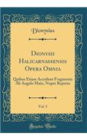 Dionysii Halicarnassensis Opera Omnia, Vol. 5: Quibus Etiam Accedunt Fragmenta Ab Angelo Maio, Nuper Reperta (Classic Reprint)