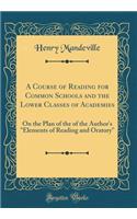 A Course of Reading for Common Schools and the Lower Classes of Academies: On the Plan of the of the Author's "Elements of Reading and Oratory" (Classic Reprint)