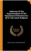 Addresses Of The Superintendents Of The Department Of Practical Art, By H. Cole And R. Redgrave