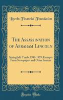 The Assassination of Abraham Lincoln: Springfield Tomb, 1940-1959; Excerpts From Newspapers and Other Sources (Classic Reprint)