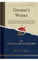 Grabbe's Werke, Vol. 1: Dramatische Dichtungen: Herzog Theodor Von Gothland; Nannette Und Maria; Scherz, Satire, Ironie Und Tiefere Bedeutung; Marius Und Sulla; Ueber Die S