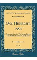 Ons HÃ©mecht, 1907, Vol. 13: Organ Des Vereins FÃ¼r Luxemburger Geschichte, Literatur Und Kunst (Classic Reprint)