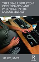 The Legal Regulation of Pregnancy and Parenting in the Labour Market