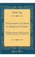 Tuflongbo's Journey in Search of Ogres: With Some Account of His Early Life, and How His Shoes Got Worn Out (Classic Reprint)