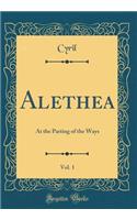 Alethea, Vol. 1: At the Parting of the Ways (Classic Reprint)