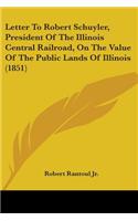 Letter To Robert Schuyler, President Of The Illinois Central Railroad, On The Value Of The Public Lands Of Illinois (1851)