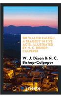 Sir Walter Ralegh, a Tragedy in Five Acts