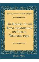 The Report of the Royal Commission on Public Welfare, 1930 (Classic Reprint)