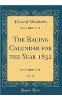 The Racing Calendar for the Year 1832, Vol. 60 (Classic Reprint)
