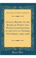 Annual Report of the Board of Street and Water Commissioners of the City of Newark, New Jersey, 1905-1908 (Classic Reprint)