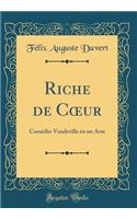 Riche de Cur: Comédie-Vaudeville en un Acte (Classic Reprint)