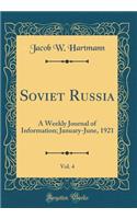 Soviet Russia, Vol. 4: A Weekly Journal of Information; January-June, 1921 (Classic Reprint)