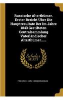 Russische Alterthümer. Erster Bericht Über Die Hauptresultate Der Im Jahre 1843 Gestifteten Centralsammlung Vaterländischer Alterthümer......