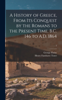 History of Greece, From Its Conquest by the Romans to the Present Time, B.C. 146 to A.D. 1864; 2
