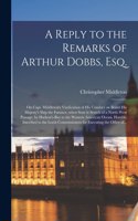Reply to the Remarks of Arthur Dobbs, Esq. [microform]