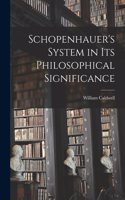 Schopenhauer's System in Its Philosophical Significance