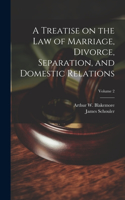 Treatise on the law of Marriage, Divorce, Separation, and Domestic Relations; Volume 2