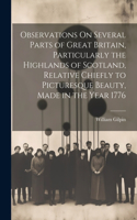 Observations On Several Parts of Great Britain, Particularly the Highlands of Scotland, Relative Chiefly to Picturesque Beauty, Made in the Year 1776