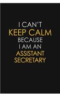 I Can't Keep Calm Because I Am An Assistant Secretary