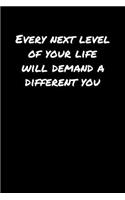 Every Next Level Of Your Life Will Demand A Different You
