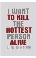 I Want To Kill The Hottest Person Alive But Suicide Is A Crime