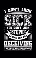 I Don't Look Sick You Don't Look Stupid Looks Can Be Deceiving Carcinoid Cancer Awareness