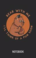 Bear With Me I'll Think Of A Pun Soon Notebook
