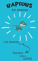 Raptors Are Awesome I Am Awesome Therefore I Am a Raptor: Cute Raptor Lovers Journal / Notebook / Diary / Birthday or Christmas Gift (6x9 - 110 Blank Lined Pages)