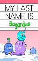 My Last Name is Bogardus: Personalized Primary Name Tracing Workbook for Kids Learning How to Write Their Last Name, Practice Paper with 1 Ruling Designed for Children in Pre