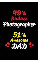 49% Badass Photographer 51% Awesome Dad: Blank Lined 6x9 Keepsake Journal/Notebooks for Fathers Day Birthday, Anniversary, Christmas, Thanksgiving, Holiday or Any Occasional Gifts for Dads 