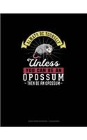 Always Be Yourself Unless You Can Be An Opossum Then Be An Opossum