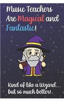 Music Teachers Are Magical and Fantastic! Kind of Like A Wizard, But So Much Better!