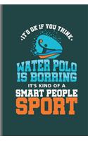 Its ok if you think Water Polo is Borring it's kind of a Smart People Sport: Water Polo sports notebooks gift (6x9) Lined notebook to write in