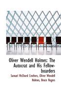 Oliver Wendell Holmes: The Autocrat and His Fellow-Boarders: The Autocrat and His Fellow-Boarders