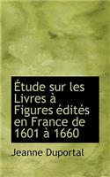 Tude Sur Les Livres Figures Dit?'s En France de 1601 1660