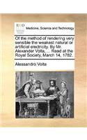 Of the Method of Rendering Very Sensible the Weakest Natural or Artificial Electricity. by Mr. Alexander VOLTA, ... Read at the Royal Society, March 14, 1782.