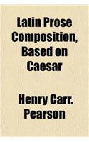 Latin Prose Composition, Based on Caesar: (English)