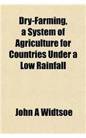 Dry-Farming, a System of Agriculture for Countries Under a Low Rainfall