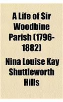 A Life of Sir Woodbine Parish (1796-1882)