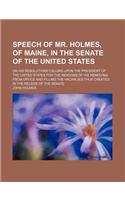 Speech of Mr. Holmes, of Maine, in the Senate of the United States; On His Resolutions Calling Upon the President of the United States for the Reasons of His Removing from Office and Filling the Vacancies Thus Created, in the Recess of