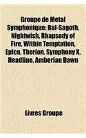 Groupe de Metal Symphonique: Bal-Sagoth, Nightwish, Rhapsody of Fire, Within Temptation, Epica, Therion, Symphony X, Headline, Amberian Dawn: (French)