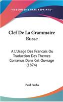 Clef de La Grammaire Russe: A L'Usage Des Francais Ou Traduction Des Themes Contenus Dans CET Ouvrage (1874)