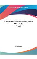 Literatura Dramatyczna W Polsce XVI Wieku (1906)